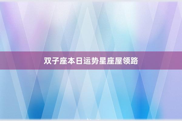双子座本日运势星座屋领路