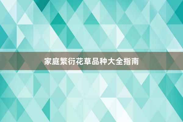家庭繁衍花草品种大全指南