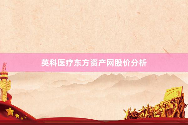 英科医疗东方资产网股价分析